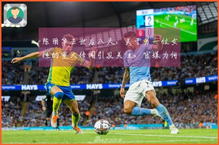 陈丽华去世后八天，关于另一位女性的重大传闻引发关注，官媒为何迅速回应