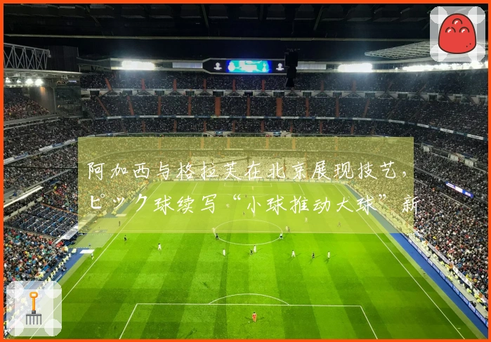 阿加西与格拉芙在北京展现技艺，ピック球续写“小球推动大球”新篇章