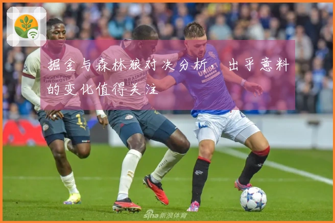掘金与森林狼对决分析，出乎意料的变化值得关注