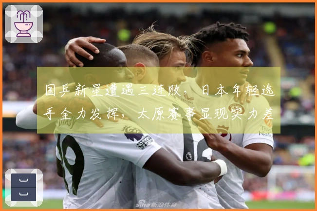 国乒新星遭遇三连败，日本年轻选手全力发挥，太原赛事显现实力差距